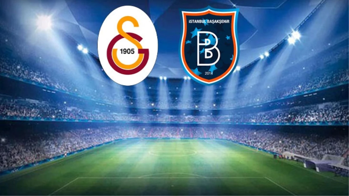 Galatasaray-RAMS Başakşehir maçında ilk 11’ler belli oldu