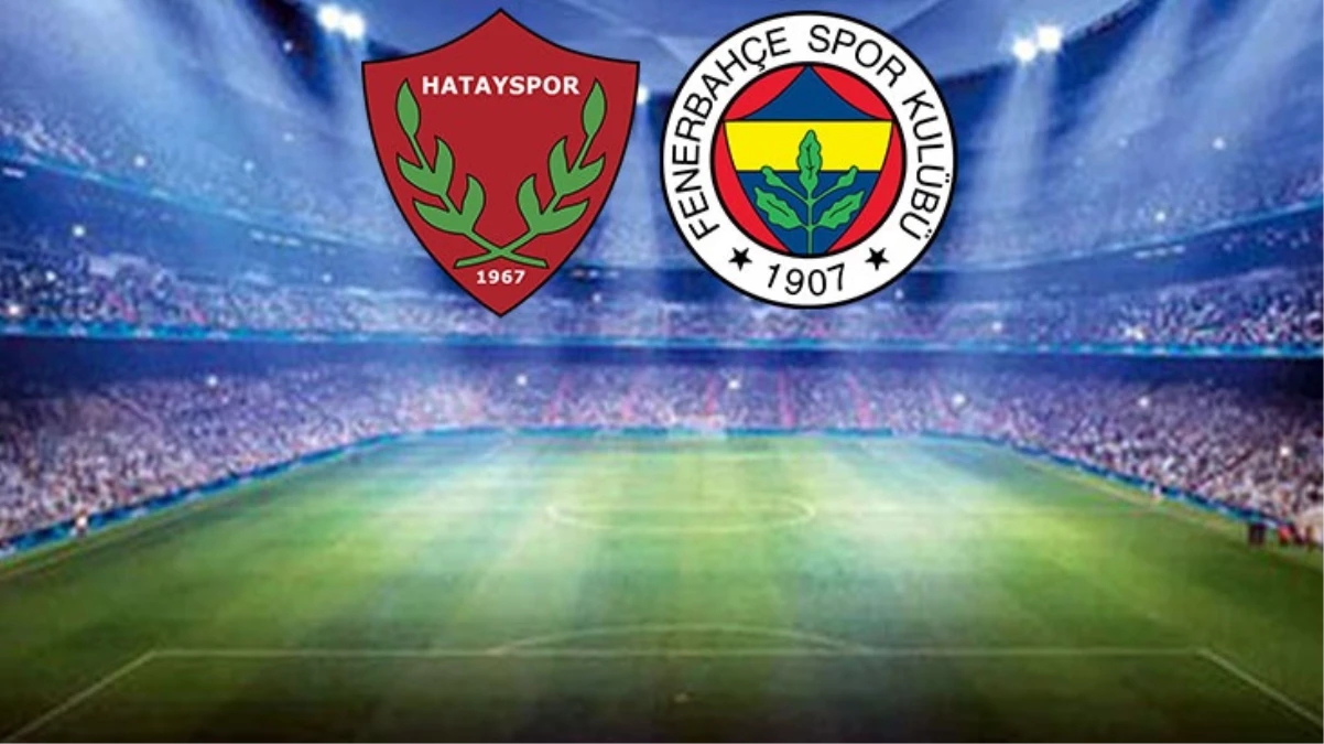 Hatayspor-Fenerbahçe maçında ilk 11’ler belli oldu