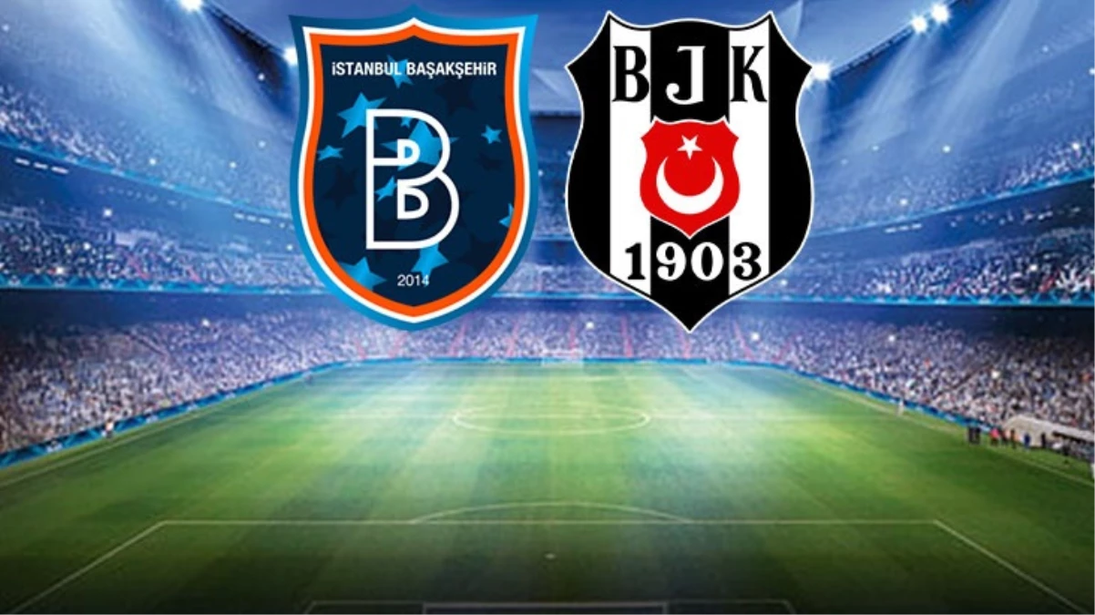 RAMS Başakşehir-Beşiktaş maçında ilk 11’ler belli oldu